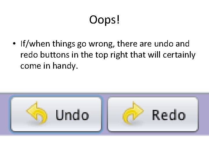 Oops! • If/when things go wrong, there are undo and redo buttons in the