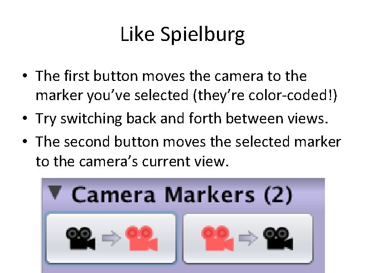 Like Spielburg • The first button moves the camera to the marker you’ve selected