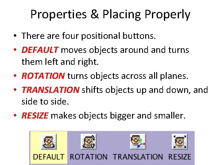 Properties & Placing Properly • There are four positional buttons. • DEFAULT moves objects