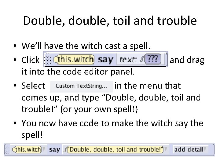 Double, double, toil and trouble • We’ll have the witch cast a spell. •