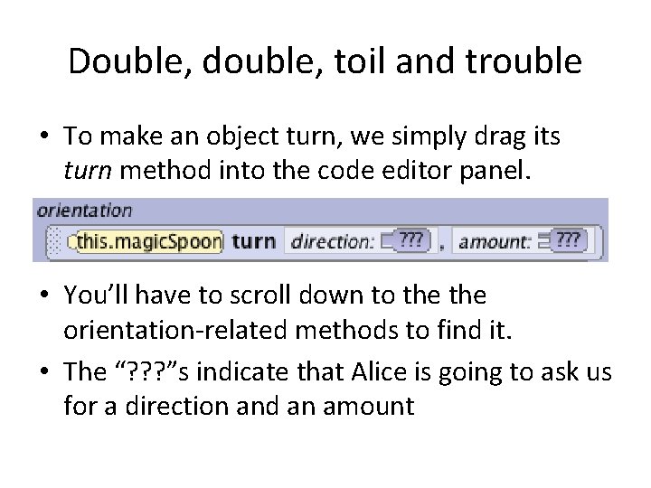 Double, double, toil and trouble • To make an object turn, we simply drag