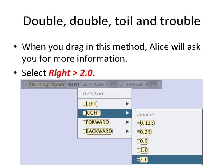 Double, double, toil and trouble • When you drag in this method, Alice will