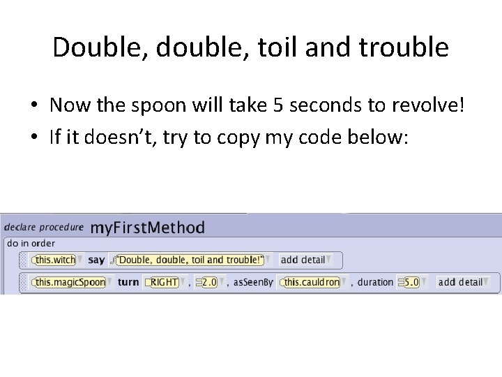 Double, double, toil and trouble • Now the spoon will take 5 seconds to