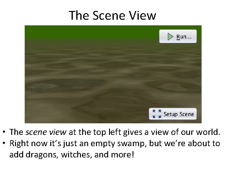 The Scene View • The scene view at the top left gives a view