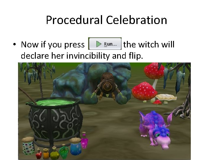 Procedural Celebration • Now if you press the witch will declare her invincibility and