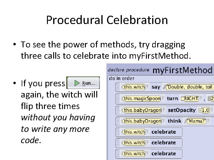 Procedural Celebration • To see the power of methods, try dragging three calls to