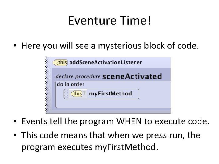 Eventure Time! • Here you will see a mysterious block of code. • Events