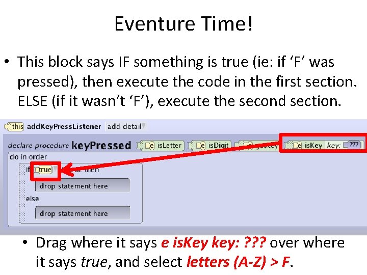 Eventure Time! • This block says IF something is true (ie: if ‘F’ was
