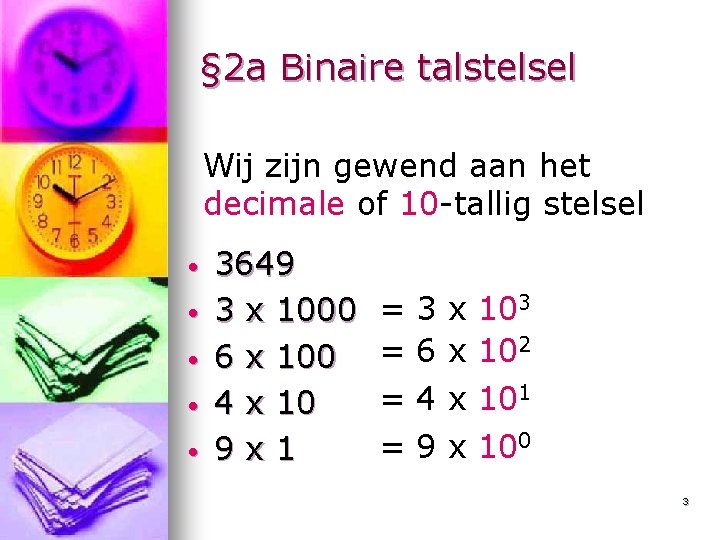 § 2 a Binaire talstelsel Wij zijn gewend aan het decimale of 10 -tallig