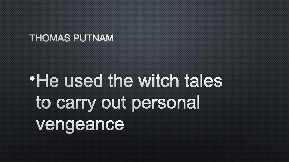 THOMAS PUTNAM • HE USED THE WITCH TALES TO CARRY OUT PERSONAL VENGEANCE 