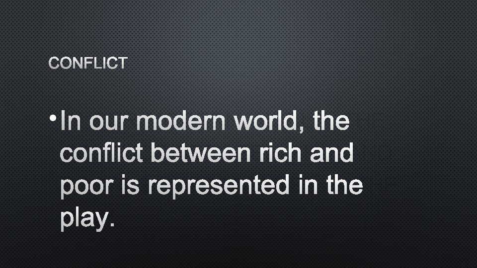 CONFLICT • IN OUR MODERN WORLD, THE CONFLICT BETWEEN RICH AND POOR IS REPRESENTED