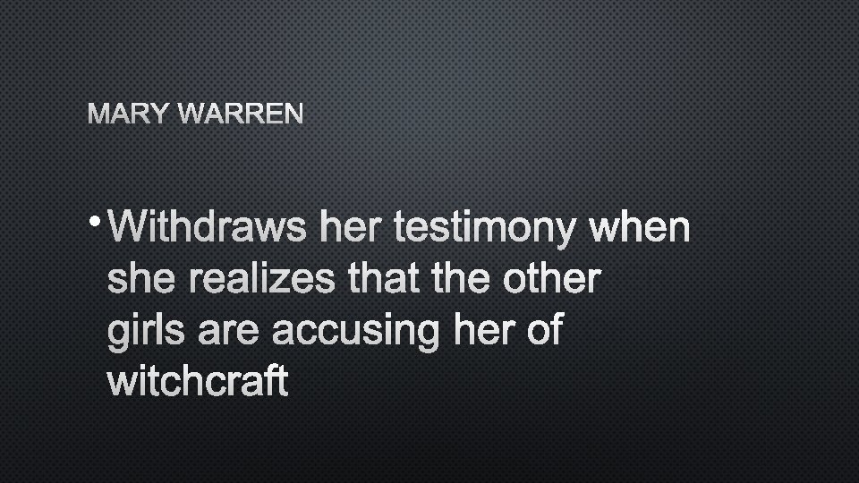 MARY WARREN • WITHDRAWS HER TESTIMONY WHEN SHE REALIZES THAT THE OTHER GIRLS ARE