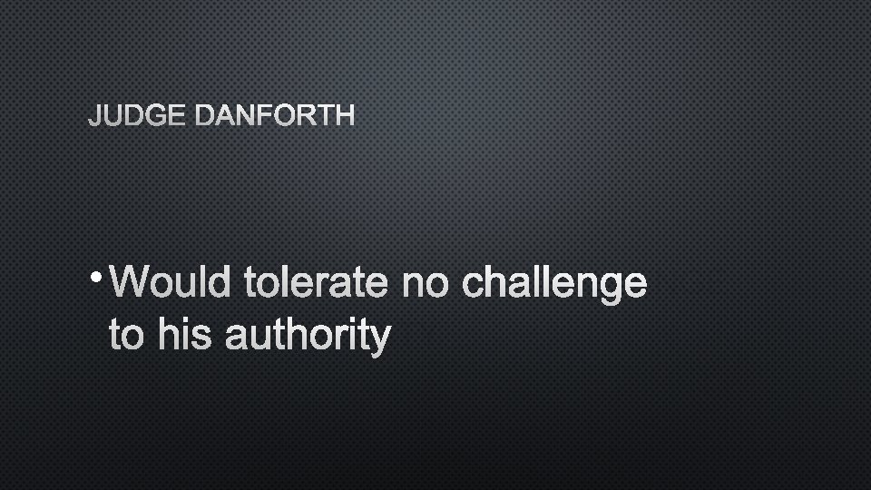 JUDGE DANFORTH • WOULD TOLERATE NO CHALLENGE TO HIS AUTHORITY 