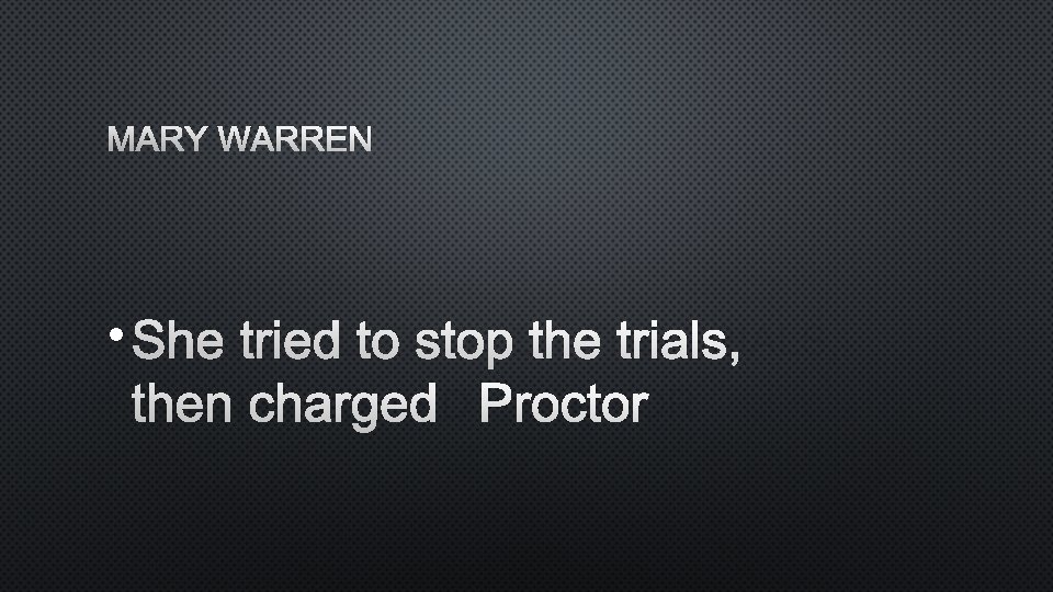 MARY WARREN • SHE TRIED TO STOP THE TRIALS, THEN CHARGED PROCTOR 