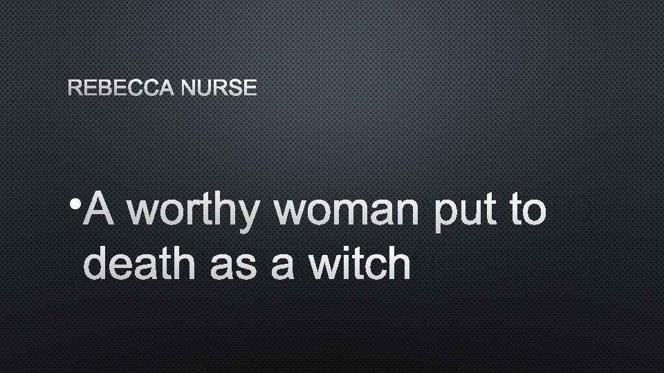 REBECCA NURSE • A WORTHY WOMAN PUT TO DEATH AS A WITCH 