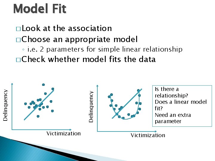Model Fit � Look at the association � Choose an appropriate model ◦ i.