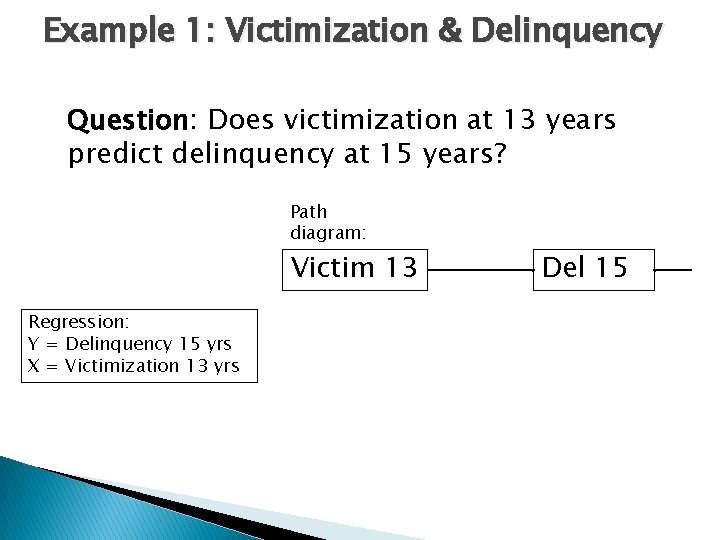 Example 1: Victimization & Delinquency Question: Does victimization at 13 years predict delinquency at