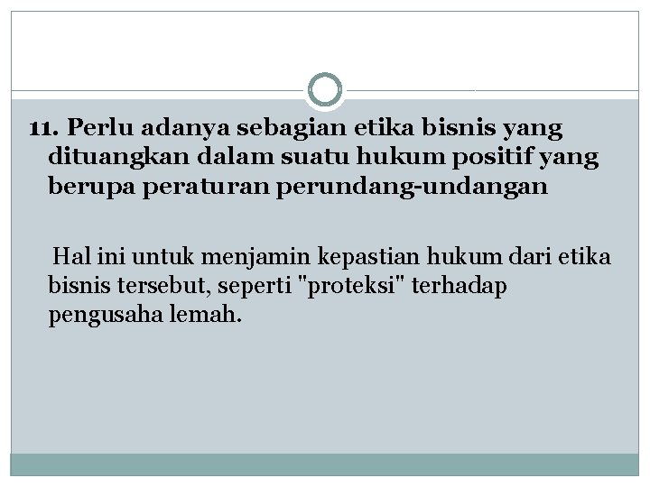 11. Perlu adanya sebagian etika bisnis yang dituangkan dalam suatu hukum positif yang berupa