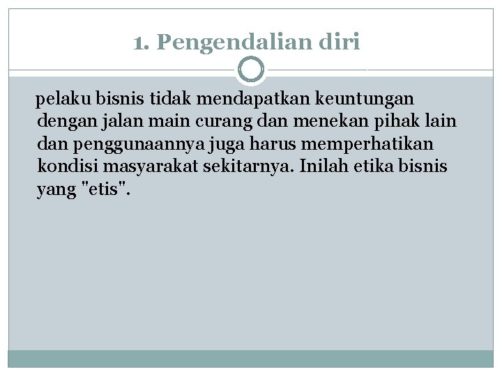 1. Pengendalian diri pelaku bisnis tidak mendapatkan keuntungan dengan jalan main curang dan menekan