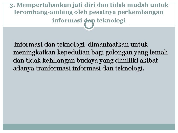 3. Mempertahankan jati diri dan tidak mudah untuk terombang-ambing oleh pesatnya perkembangan informasi dan