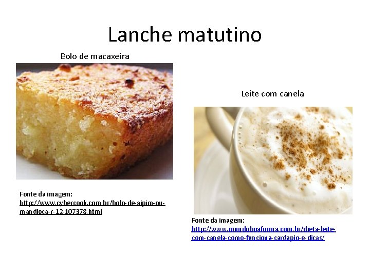 Lanche matutino Bolo de macaxeira Leite com canela Fonte da imagem: http: //www. cybercook.