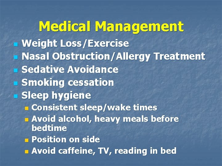 Medical Management n n n Weight Loss/Exercise Nasal Obstruction/Allergy Treatment Sedative Avoidance Smoking cessation