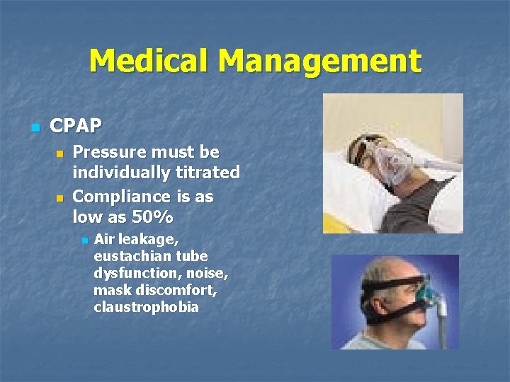 Medical Management n CPAP n n Pressure must be individually titrated Compliance is as