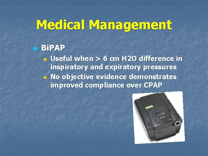 Medical Management n Bi. PAP n n Useful when > 6 cm H 2