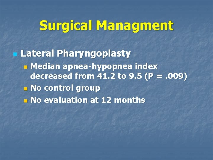 Surgical Managment n Lateral Pharyngoplasty Median apnea-hypopnea index decreased from 41. 2 to 9.