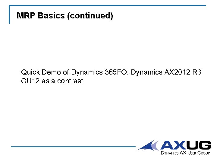 MRP Basics (continued) Quick Demo of Dynamics 365 FO. Dynamics AX 2012 R 3