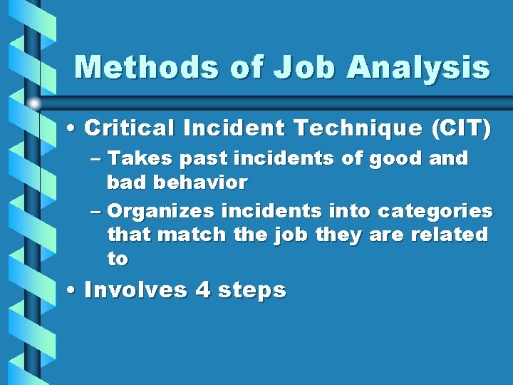 Methods of Job Analysis • Critical Incident Technique (CIT) – Takes past incidents of