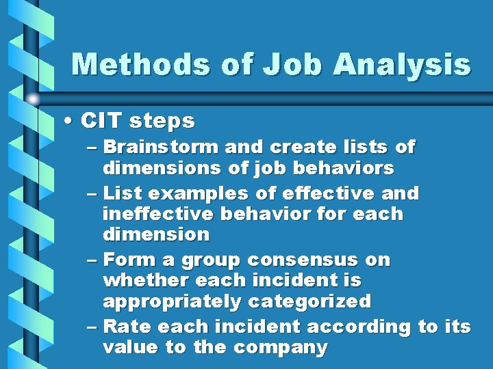 Methods of Job Analysis • CIT steps – Brainstorm and create lists of dimensions