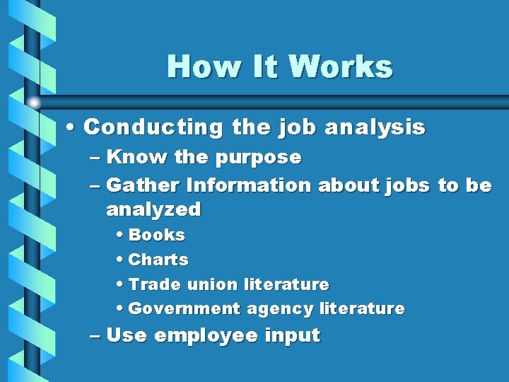 How It Works • Conducting the job analysis – Know the purpose – Gather