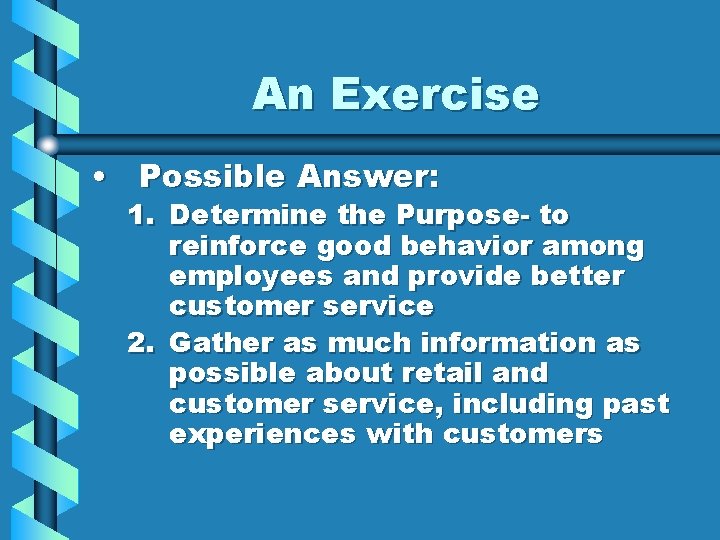 An Exercise • Possible Answer: 1. Determine the Purpose- to reinforce good behavior among