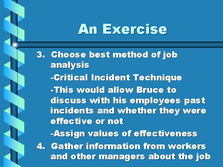 An Exercise 3. Choose best method of job analysis -Critical Incident Technique -This would