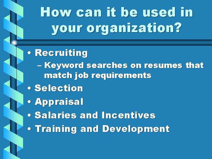 How can it be used in your organization? • Recruiting – Keyword searches on