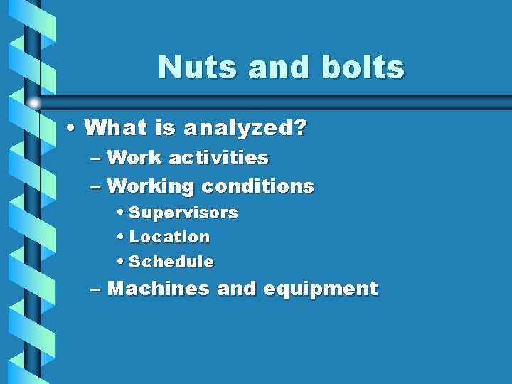 Nuts and bolts • What is analyzed? – Work activities – Working conditions •