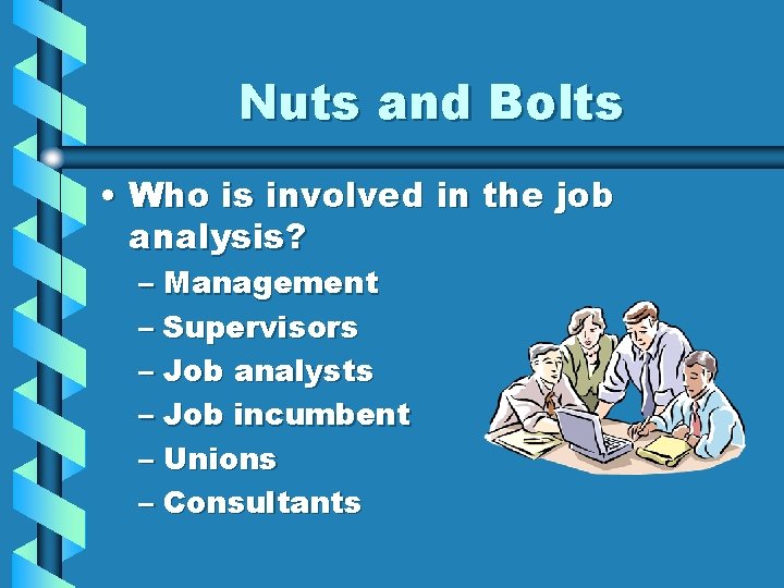 Nuts and Bolts • Who is involved in the job analysis? – Management –