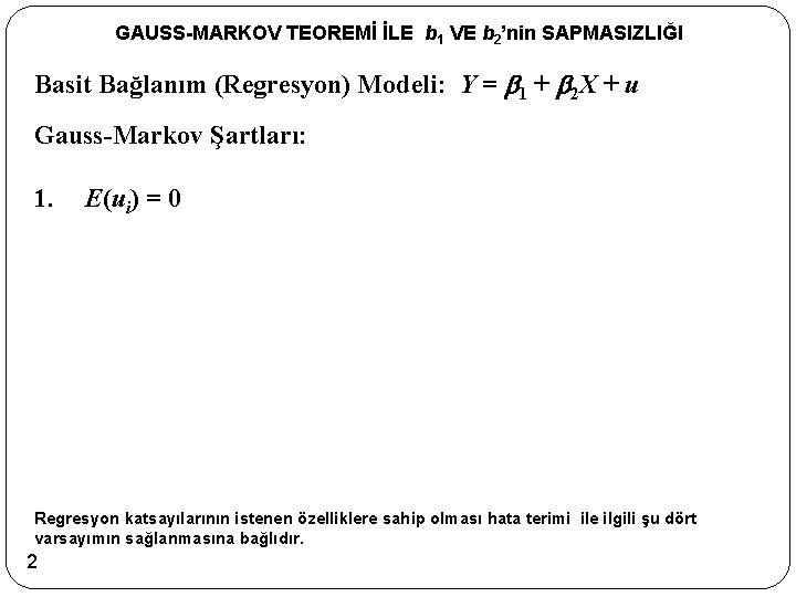 GAUSS-MARKOV TEOREMİ İLE b 1 VE b 2’nin SAPMASIZLIĞI Basit Bağlanım (Regresyon) Modeli: Y