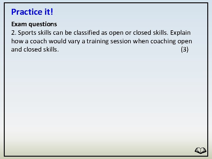 Practice it! Exam questions 2. Sports skills can be classified as open or closed