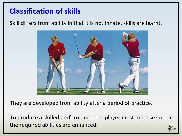Classification of skills Skill differs from ability in that it is not innate, skills