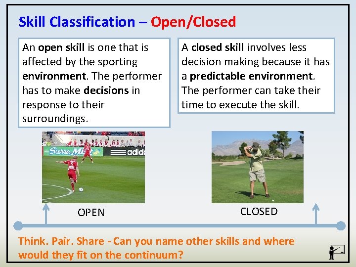 Skill Classification – Open/Closed An open skill is one that is affected by the