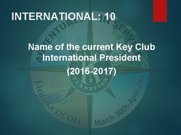 INTERNATIONAL: 10 Name of the current Key Club International President (2016 -2017) 