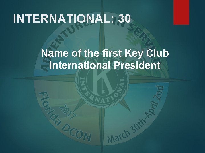 INTERNATIONAL: 30 Name of the first Key Club International President 