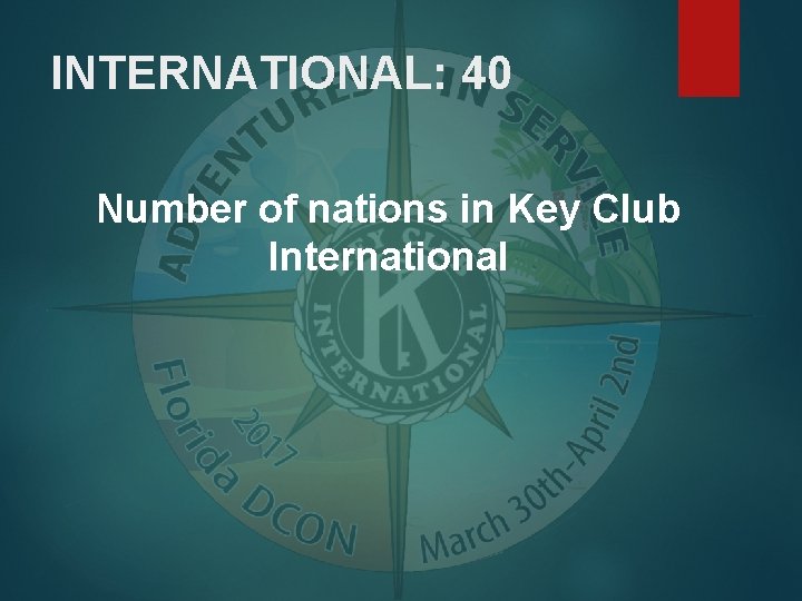 INTERNATIONAL: 40 Number of nations in Key Club International 