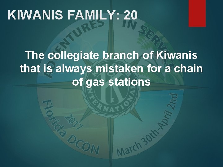 KIWANIS FAMILY: 20 The collegiate branch of Kiwanis that is always mistaken for a