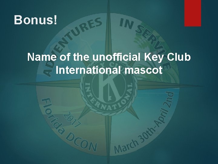 Bonus! Name of the unofficial Key Club International mascot 