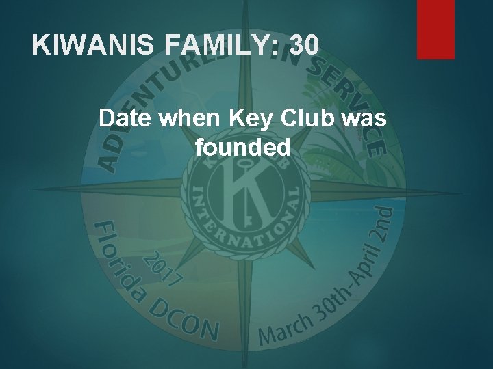 KIWANIS FAMILY: 30 Date when Key Club was founded 