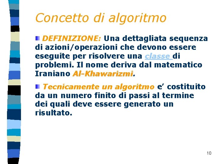 Concetto di algoritmo DEFINIZIONE: Una dettagliata sequenza di azioni/operazioni che devono essere eseguite per