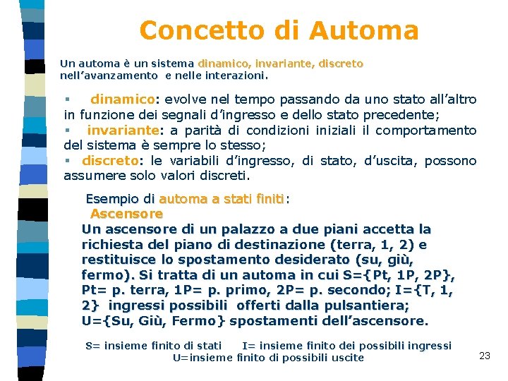  Concetto di Automa Un automa è un sistema dinamico, invariante, discreto nell’avanzamento e